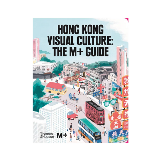 Hong Kong Visual Culture: The M+ Guide