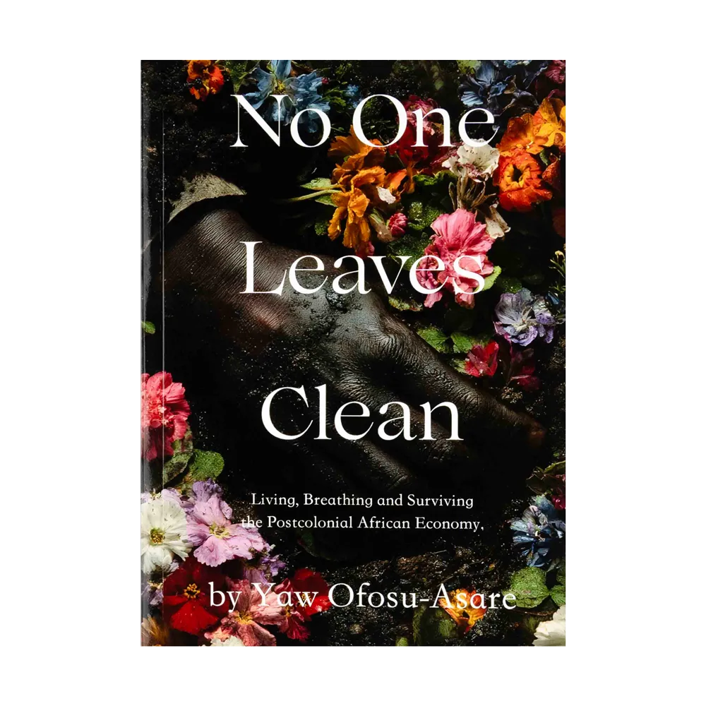 No One Leaves Clean: Living, Breathing and Surviving the Postcolonial African Economy.