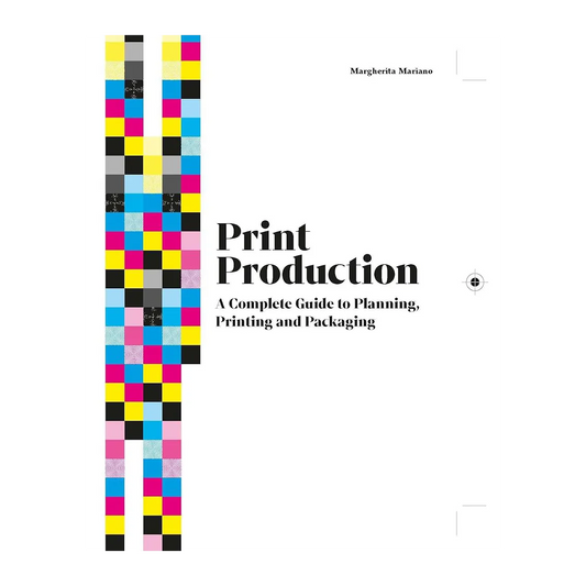 Print Production: A Complete Guide to Planning, Printing and Packaging