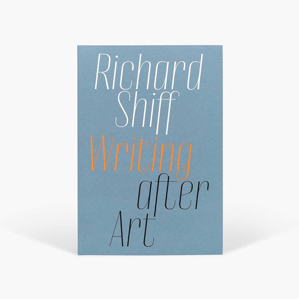 Richard Shiff: Writing after Art: Essays on Modern and Contemporary Artists