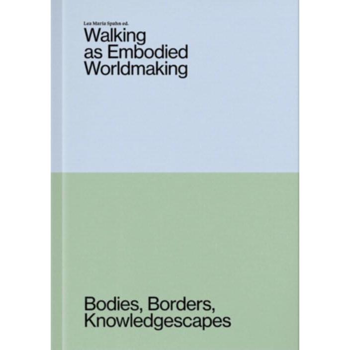 Walking as Embodied Worldmaking: Bodies, Borders, Knowledgescapes cover image