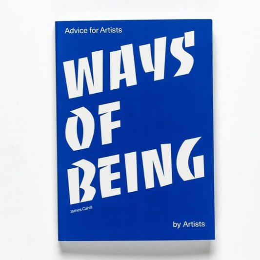 Ways of Being: Advice for Artists by Artists