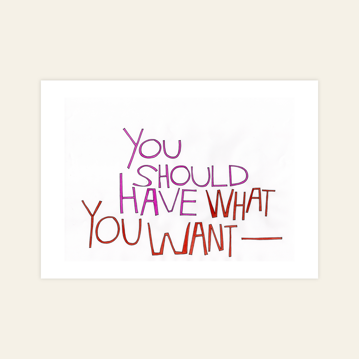 You should have what you want Fine Art Print