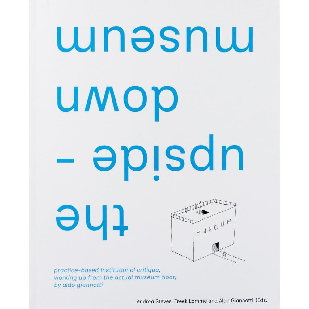 the upside-down museum: practice-based institutional critique, working up from the actual museum floor cover image